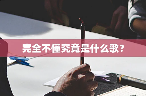 完全不懂究竟是什么歌？