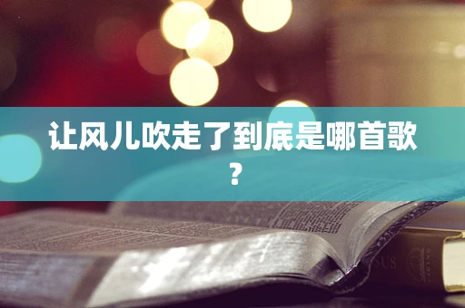 让风儿吹走了到底是哪首歌？