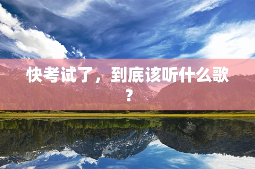快考试了，到底该听什么歌？