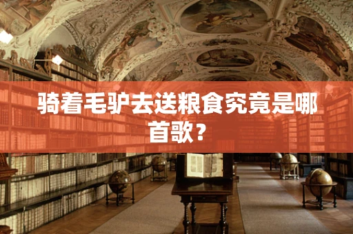 骑着毛驴去送粮食究竟是哪首歌？