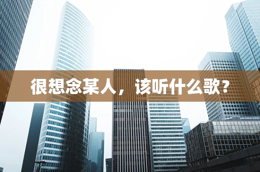 很想念某人，该听什么歌？