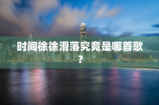 时间徐徐滑落究竟是哪首歌？