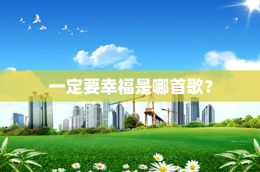 一定要幸福是哪首歌？