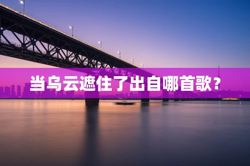 当乌云遮住了出自哪首歌？