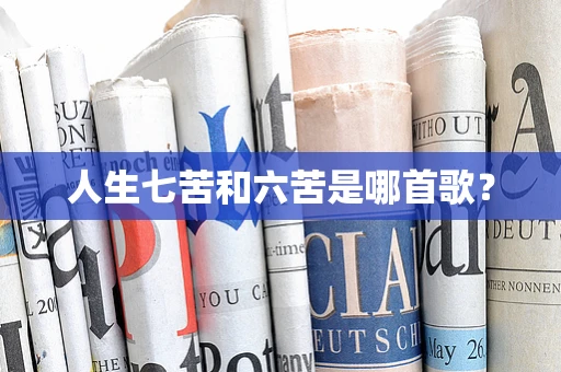 人生七苦和六苦是哪首歌？